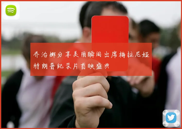 乔治娜分享美丽瞬间出席梅拉尼娅特朗普纪录片首映盛典