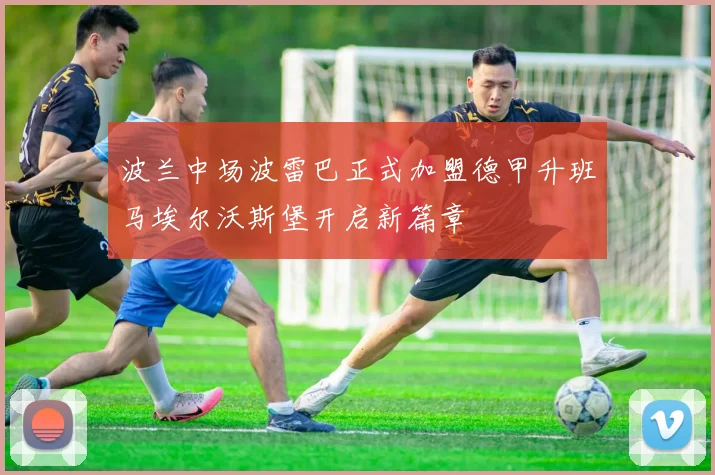 波兰中场波雷巴正式加盟德甲升班马埃尔沃斯堡开启新篇章