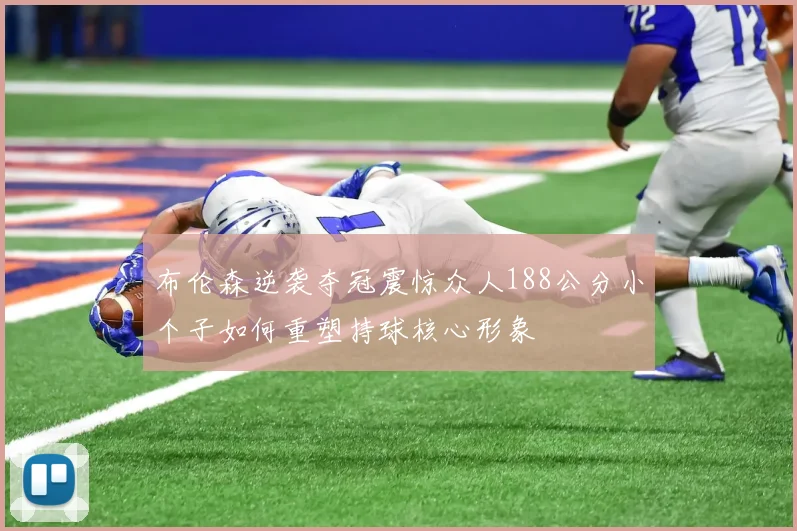 布伦森逆袭夺冠震惊众人188公分小个子如何重塑持球核心形象