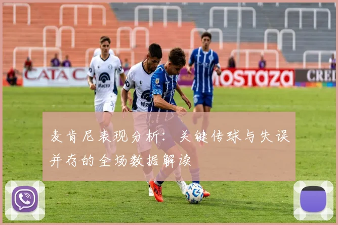 麦肯尼表现分析：关键传球与失误并存的全场数据解读